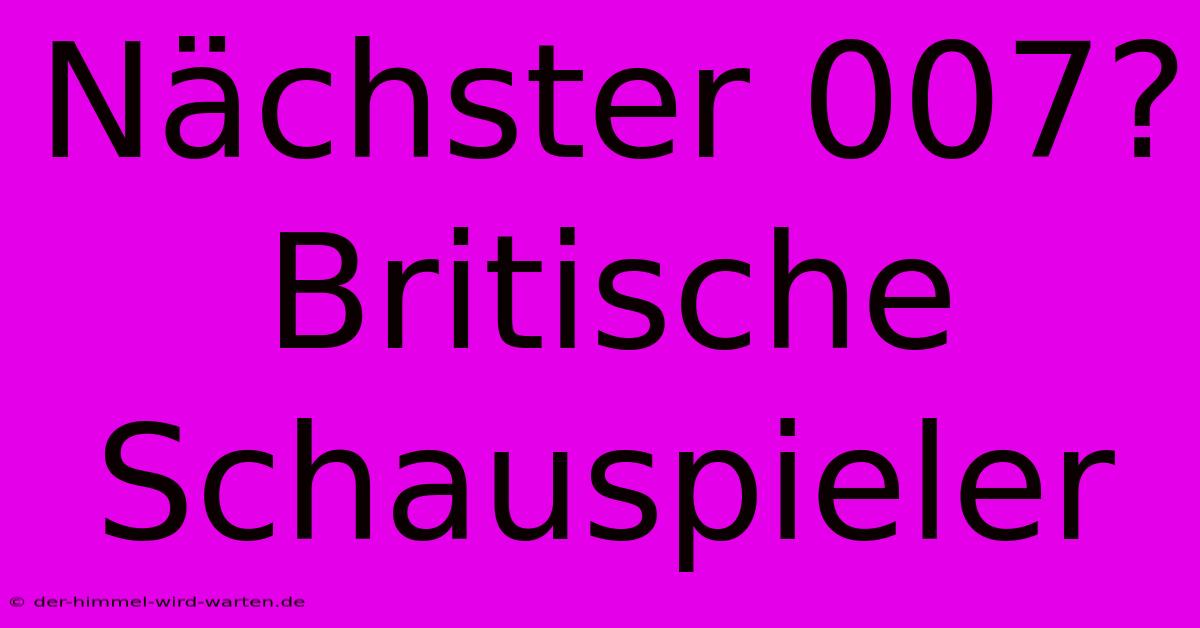 Nächster 007?  Britische Schauspieler