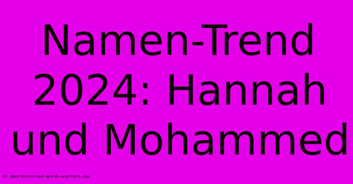 Namen-Trend 2024: Hannah Und Mohammed