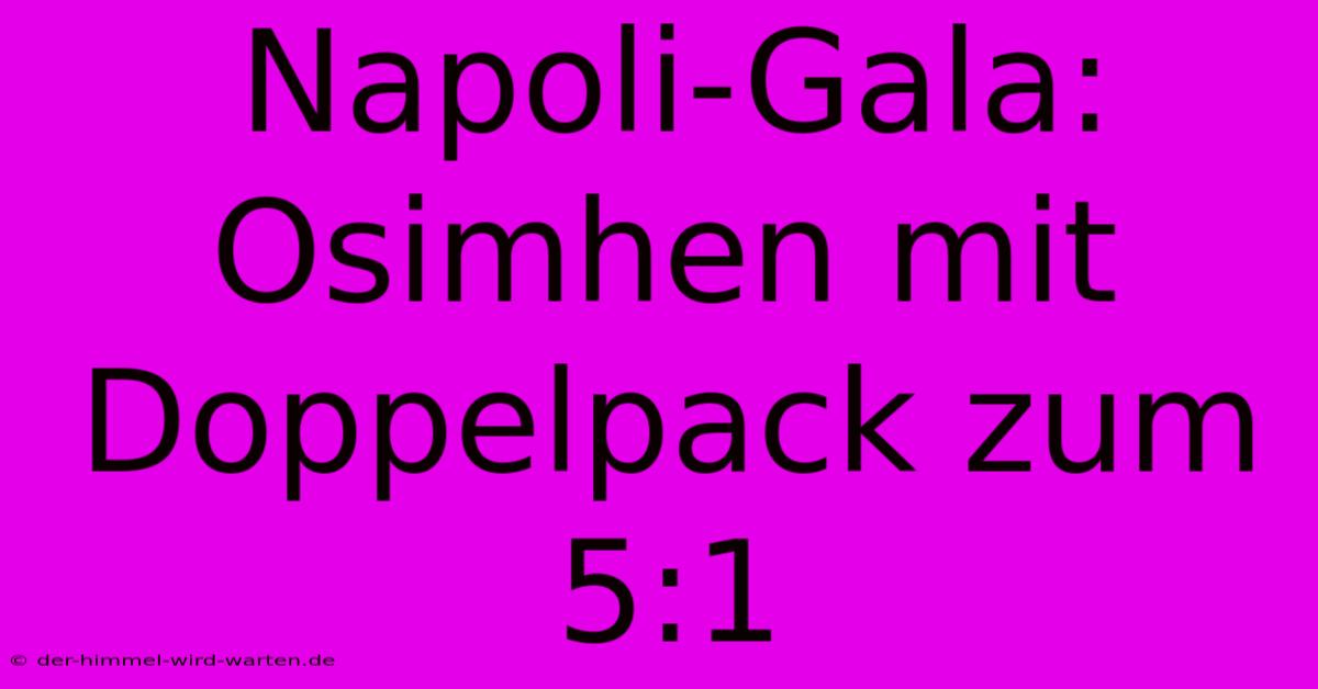 Napoli-Gala: Osimhen Mit Doppelpack Zum 5:1