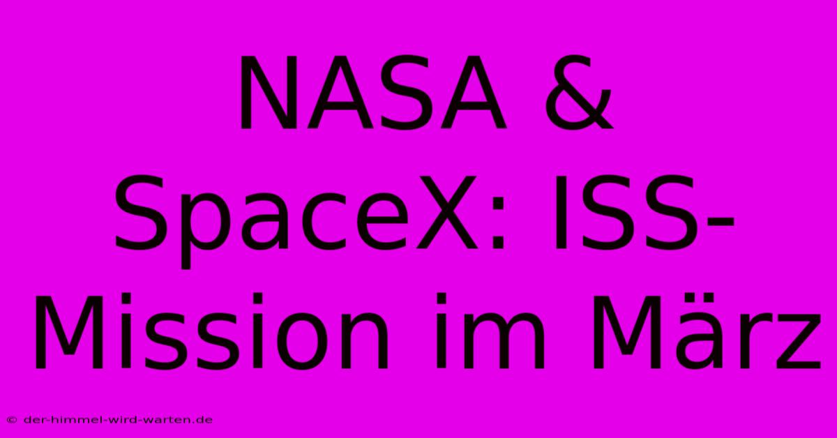 NASA & SpaceX: ISS-Mission Im März