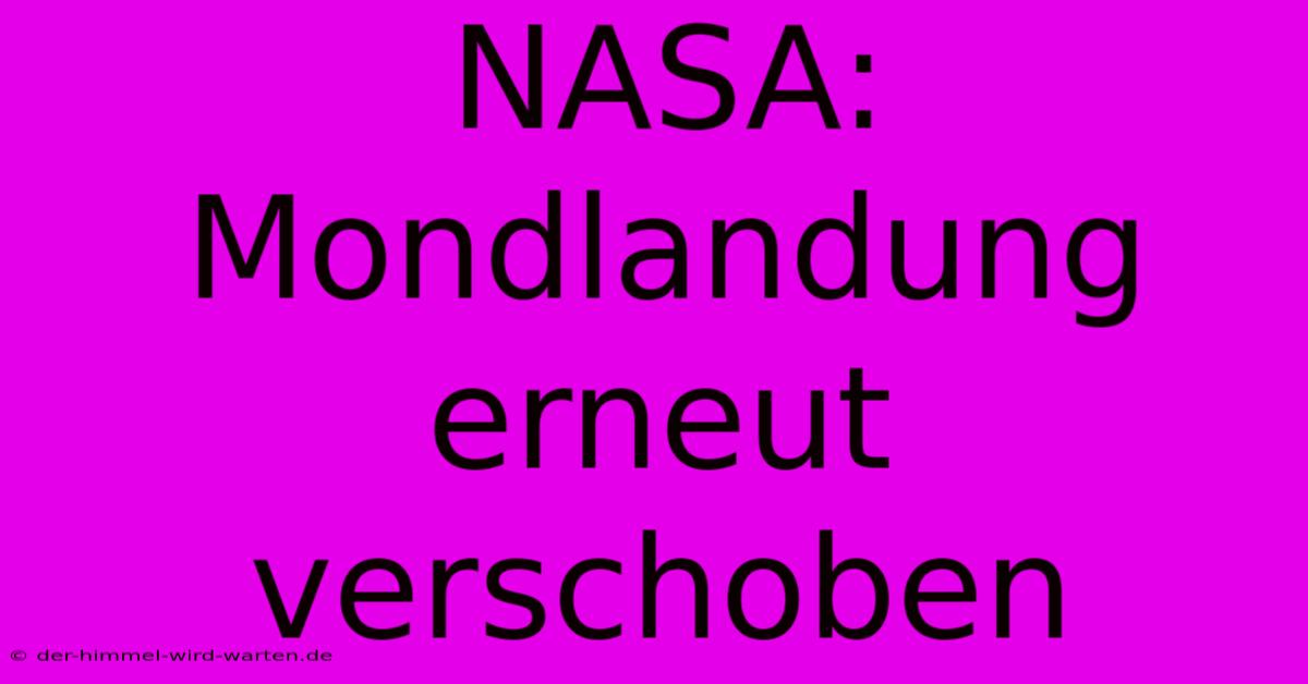 NASA: Mondlandung Erneut Verschoben