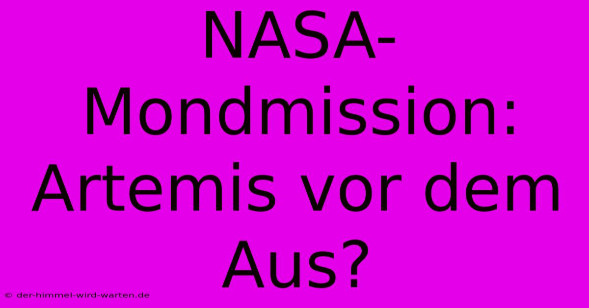 NASA-Mondmission:  Artemis Vor Dem Aus?