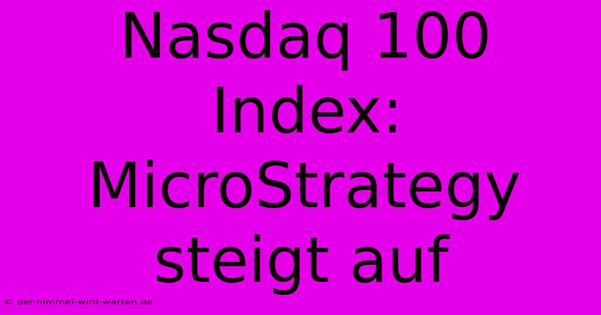 Nasdaq 100 Index: MicroStrategy Steigt Auf