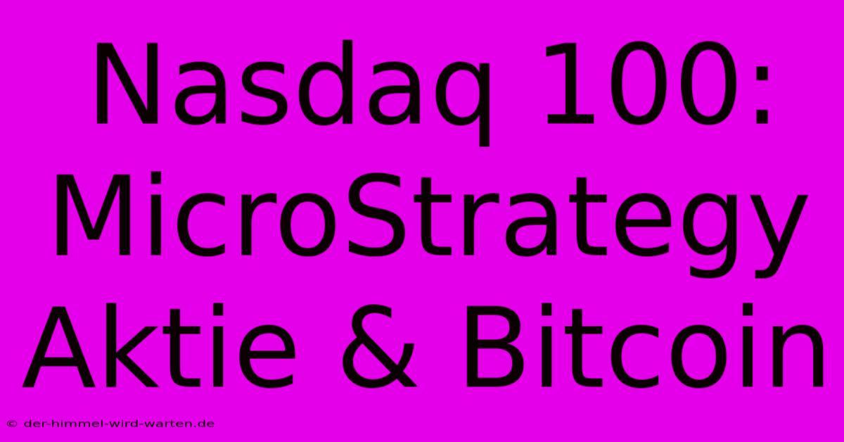 Nasdaq 100: MicroStrategy Aktie & Bitcoin