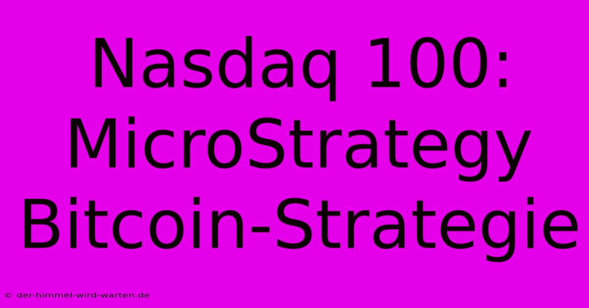 Nasdaq 100: MicroStrategy Bitcoin-Strategie