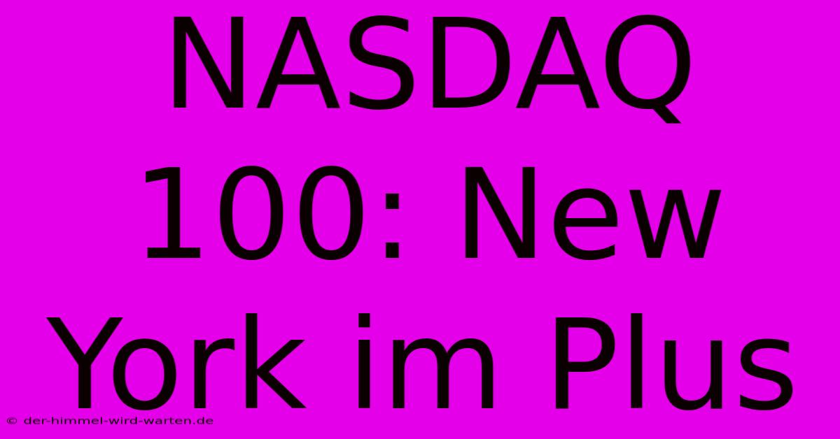 NASDAQ 100: New York Im Plus