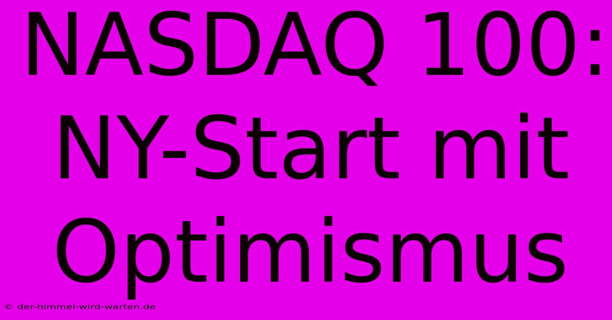 NASDAQ 100: NY-Start Mit Optimismus