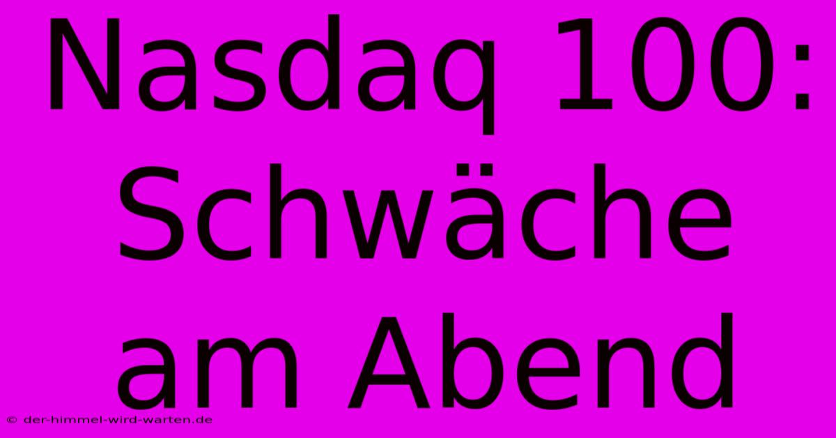 Nasdaq 100: Schwäche Am Abend