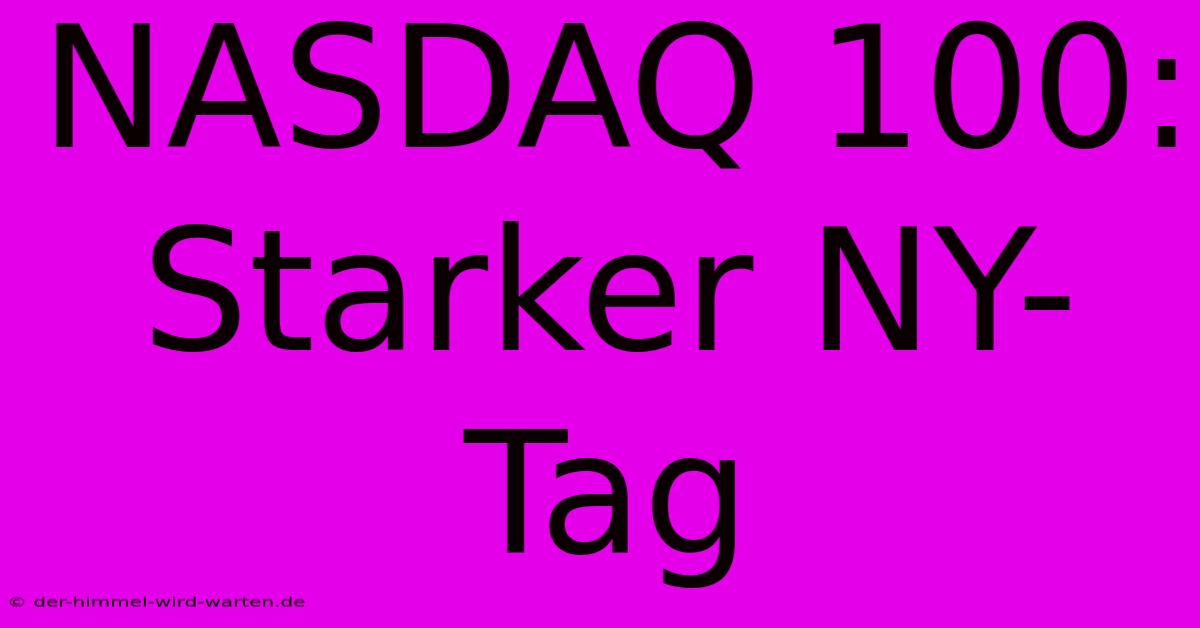 NASDAQ 100: Starker NY-Tag