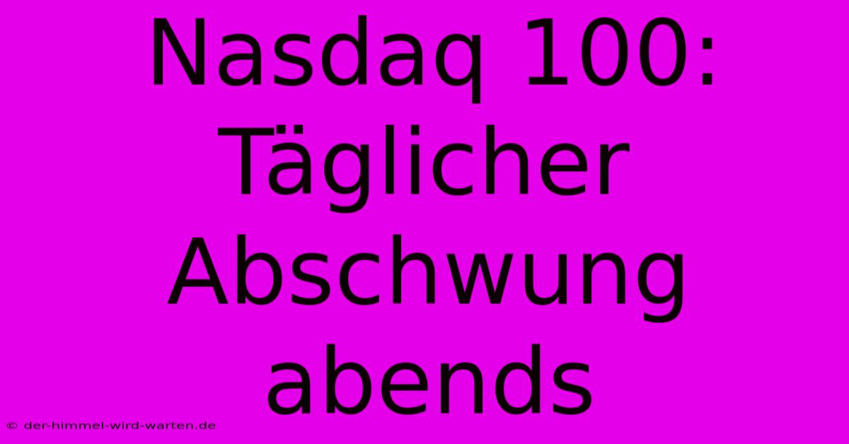 Nasdaq 100:  Täglicher Abschwung Abends