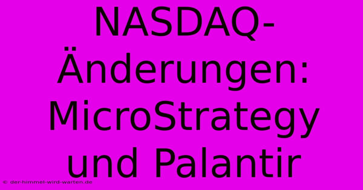 NASDAQ-Änderungen: MicroStrategy Und Palantir