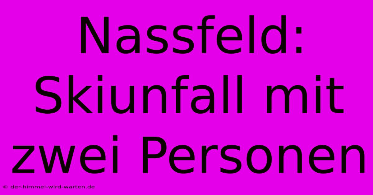 Nassfeld: Skiunfall Mit Zwei Personen