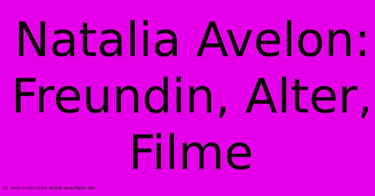 Natalia Avelon: Freundin, Alter, Filme