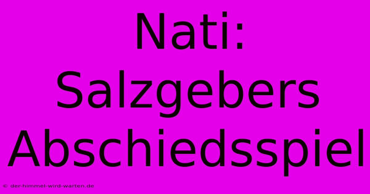 Nati: Salzgebers Abschiedsspiel