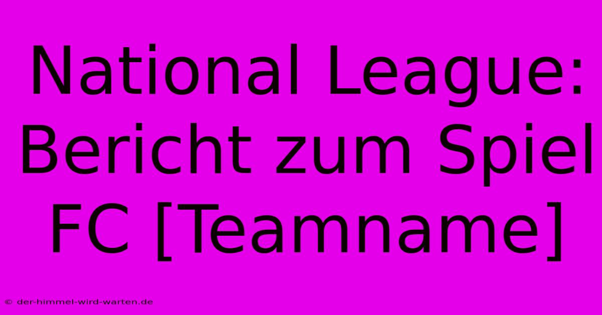 National League: Bericht Zum Spiel FC [Teamname]