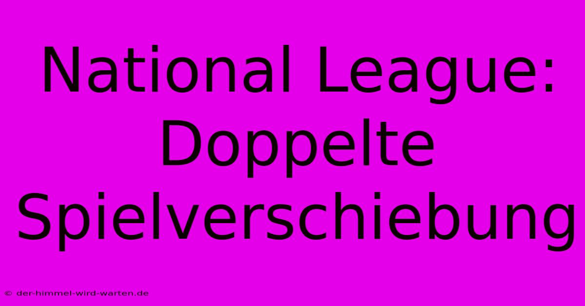 National League: Doppelte Spielverschiebung