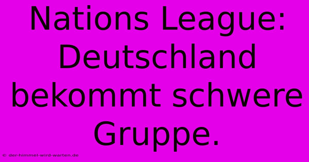 Nations League: Deutschland Bekommt Schwere Gruppe.