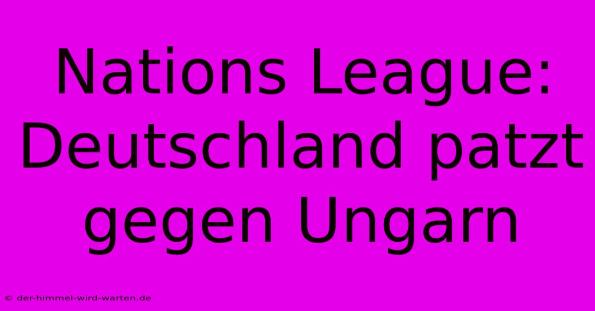 Nations League: Deutschland Patzt Gegen Ungarn