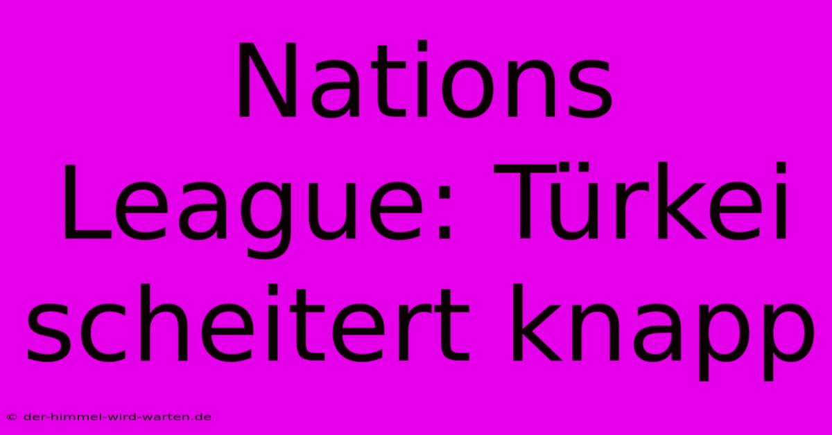 Nations League: Türkei Scheitert Knapp