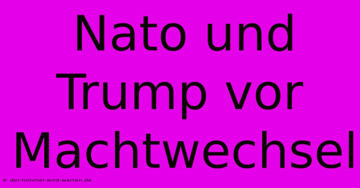 Nato Und Trump Vor Machtwechsel