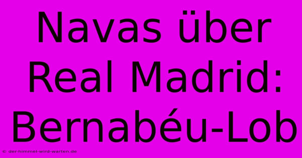 Navas Über Real Madrid: Bernabéu-Lob