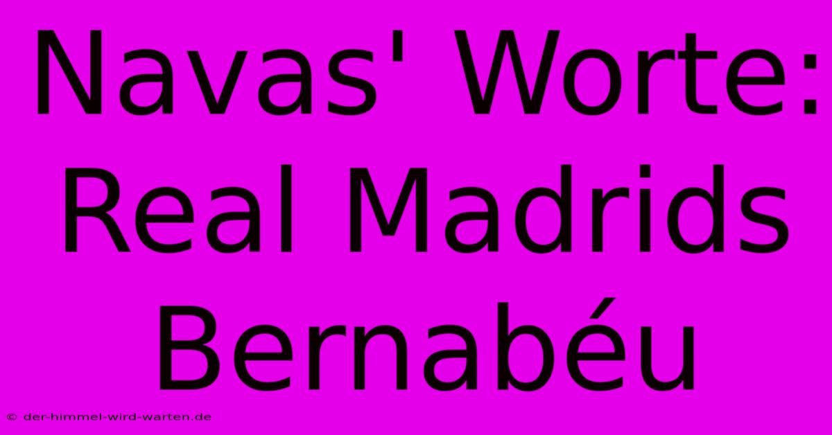 Navas' Worte: Real Madrids Bernabéu