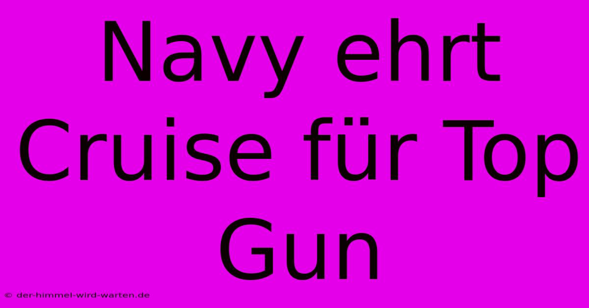 Navy Ehrt Cruise Für Top Gun