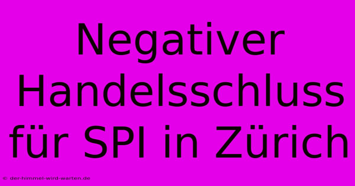 Negativer Handelsschluss Für SPI In Zürich