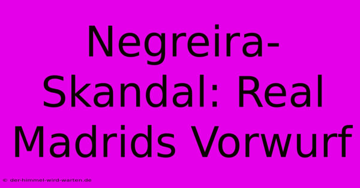 Negreira-Skandal: Real Madrids Vorwurf