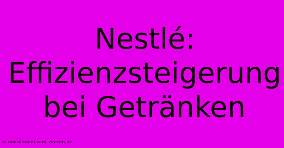 Nestlé: Effizienzsteigerung Bei Getränken