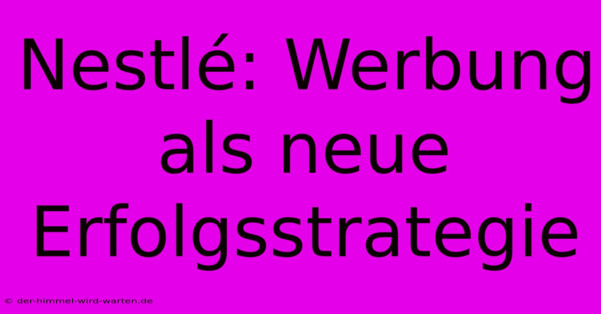 Nestlé: Werbung Als Neue Erfolgsstrategie