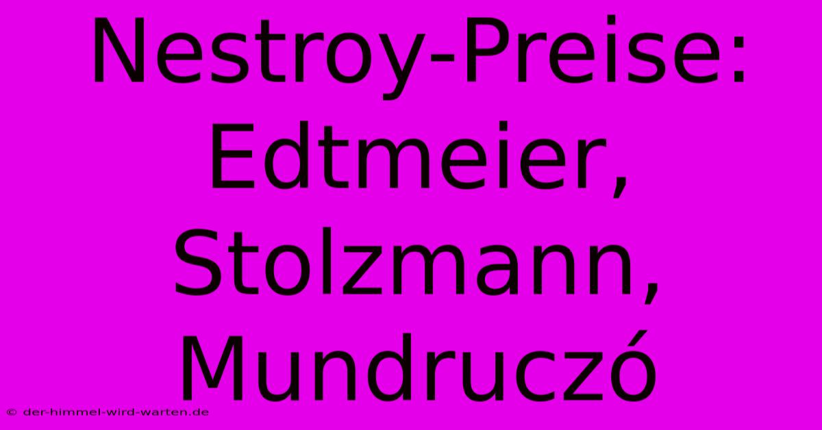 Nestroy-Preise: Edtmeier, Stolzmann, Mundruczó