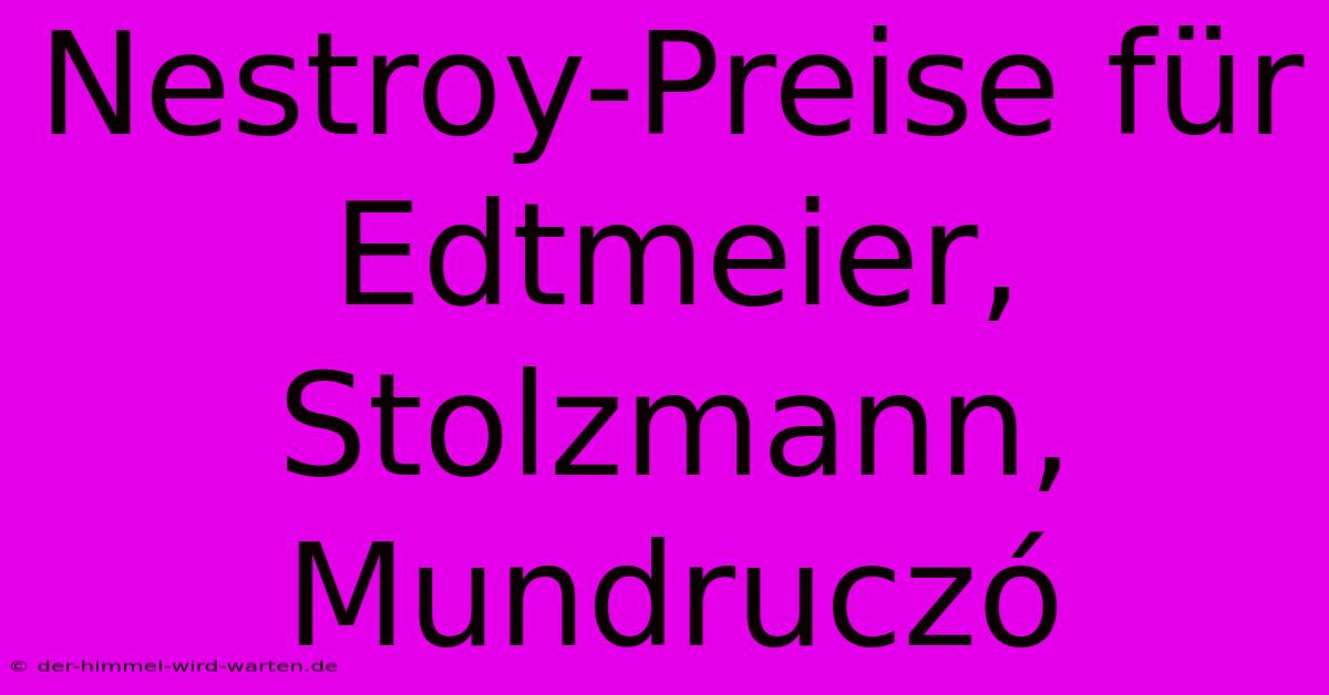 Nestroy-Preise Für Edtmeier, Stolzmann, Mundruczó