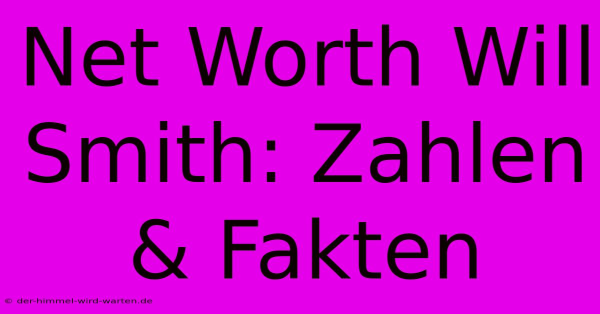 Net Worth Will Smith: Zahlen & Fakten