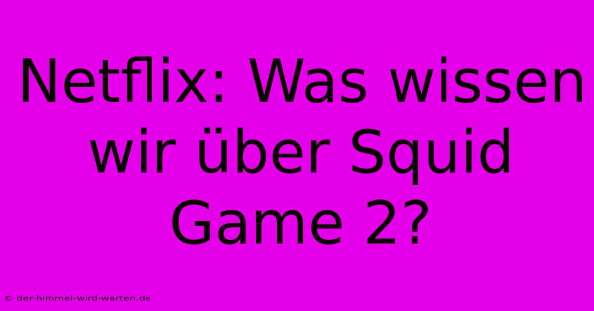 Netflix: Was Wissen Wir Über Squid Game 2?