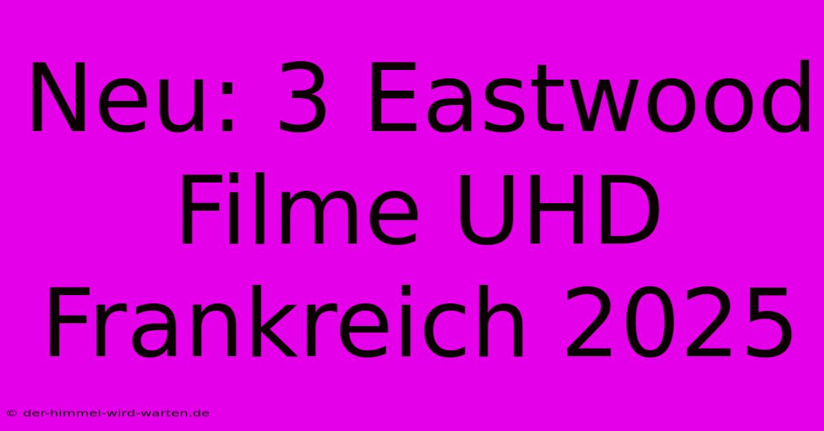 Neu: 3 Eastwood Filme UHD Frankreich 2025