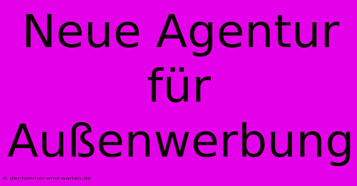 Neue Agentur Für Außenwerbung