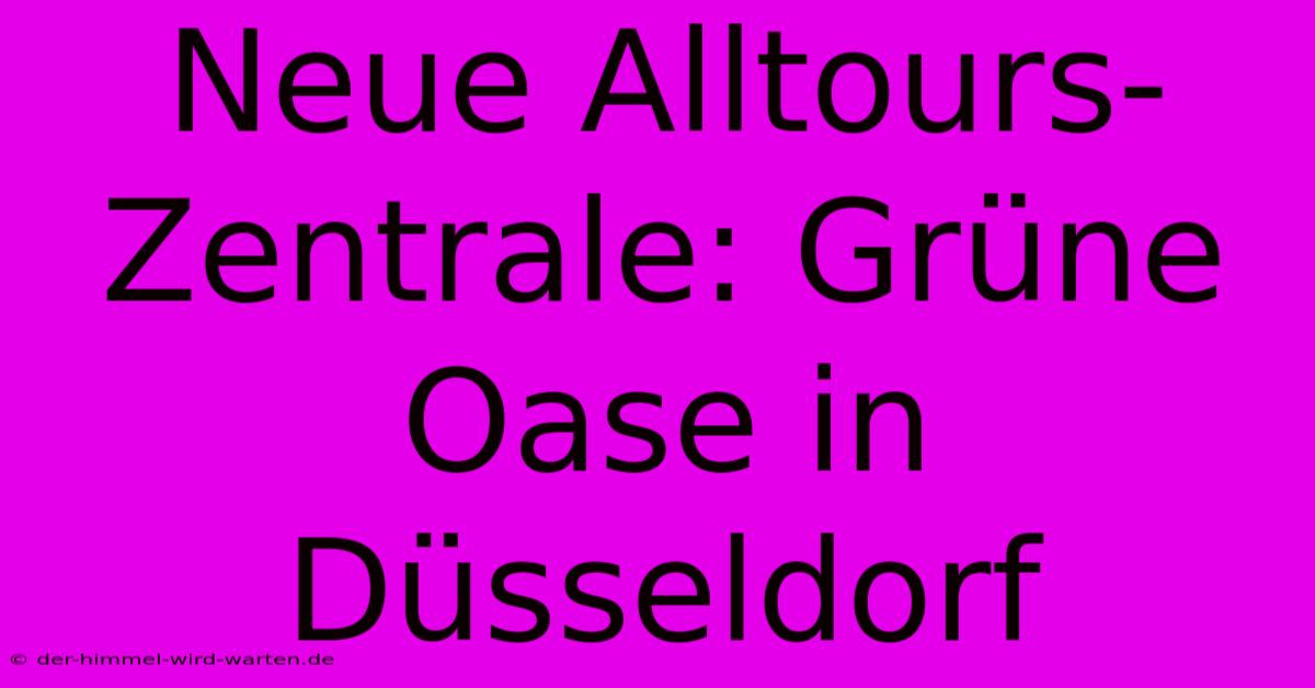 Neue Alltours-Zentrale: Grüne Oase In Düsseldorf