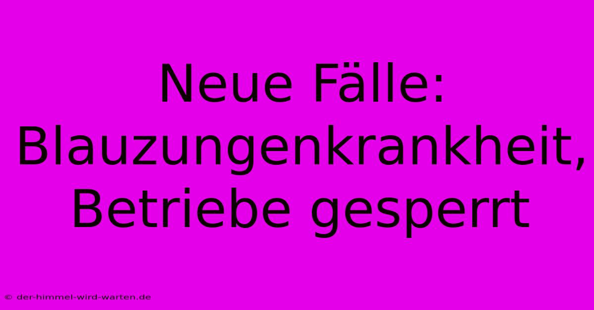 Neue Fälle: Blauzungenkrankheit, Betriebe Gesperrt