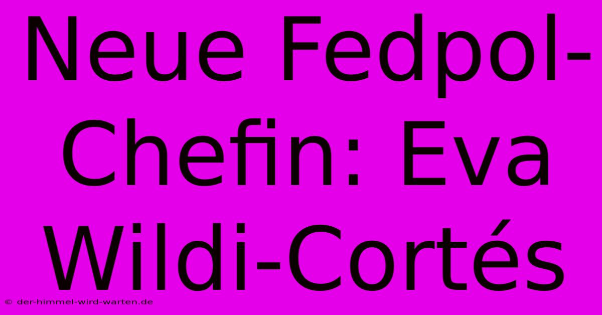 Neue Fedpol-Chefin: Eva Wildi-Cortés