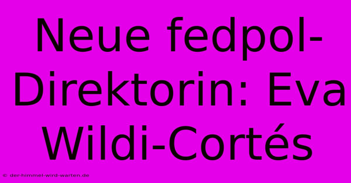 Neue Fedpol-Direktorin: Eva Wildi-Cortés