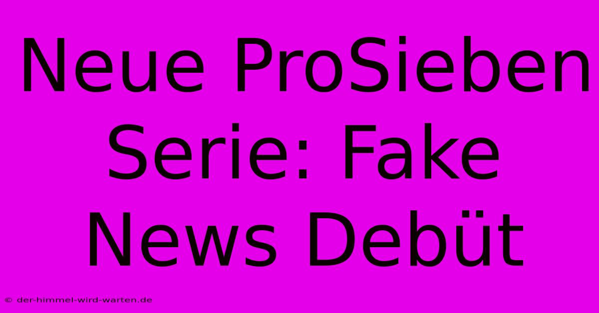 Neue ProSieben Serie: Fake News Debüt