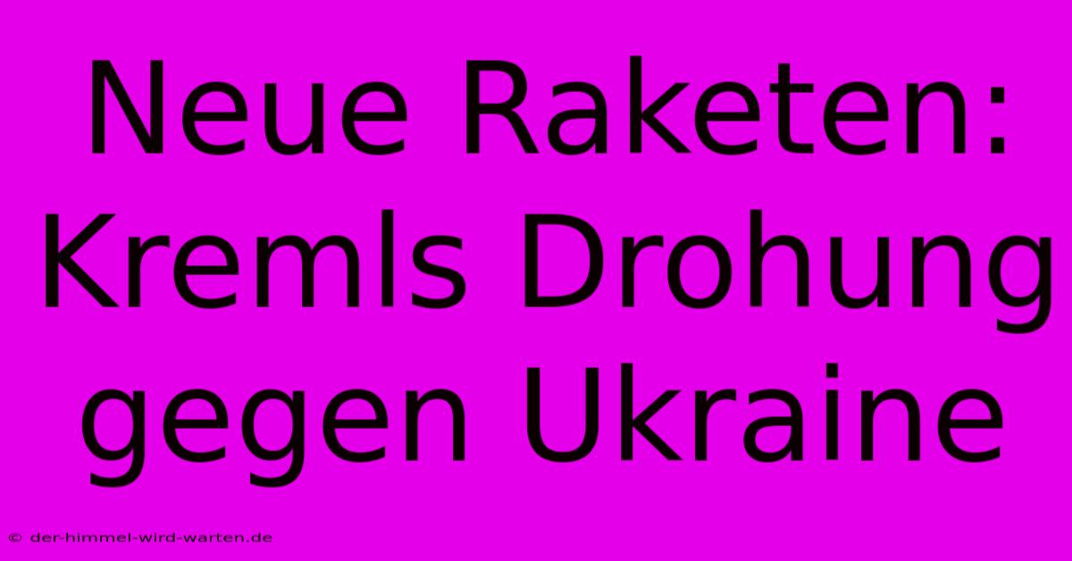 Neue Raketen: Kremls Drohung Gegen Ukraine