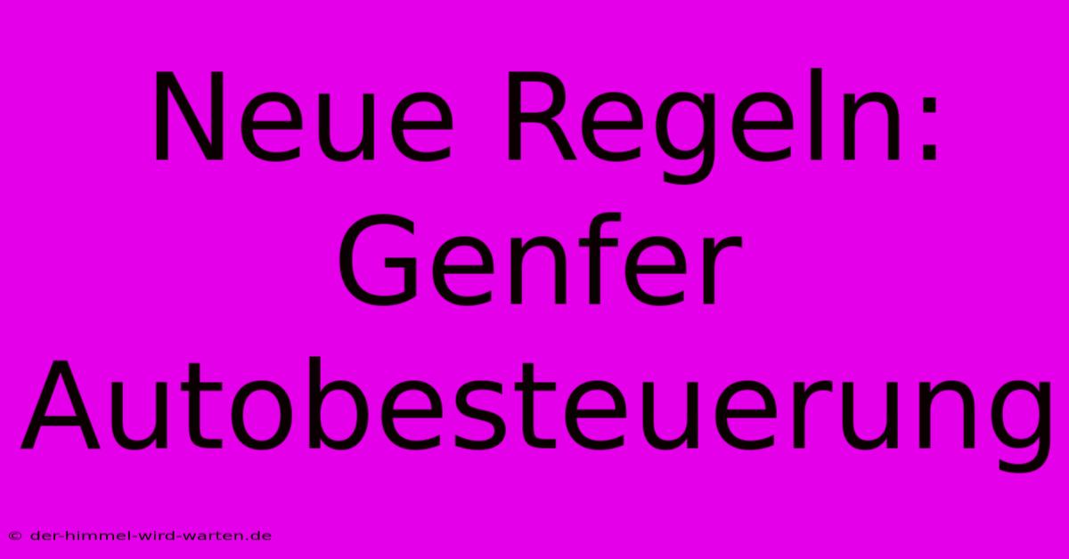 Neue Regeln: Genfer Autobesteuerung