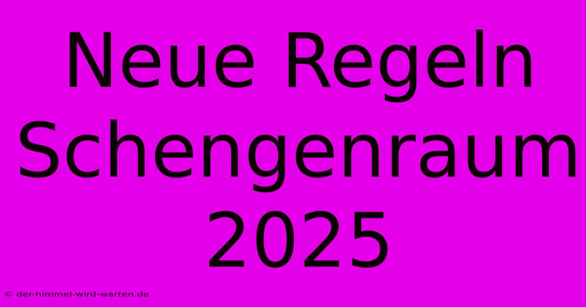 Neue Regeln Schengenraum 2025