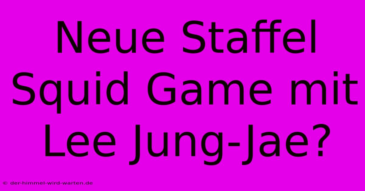 Neue Staffel Squid Game Mit Lee Jung-Jae?