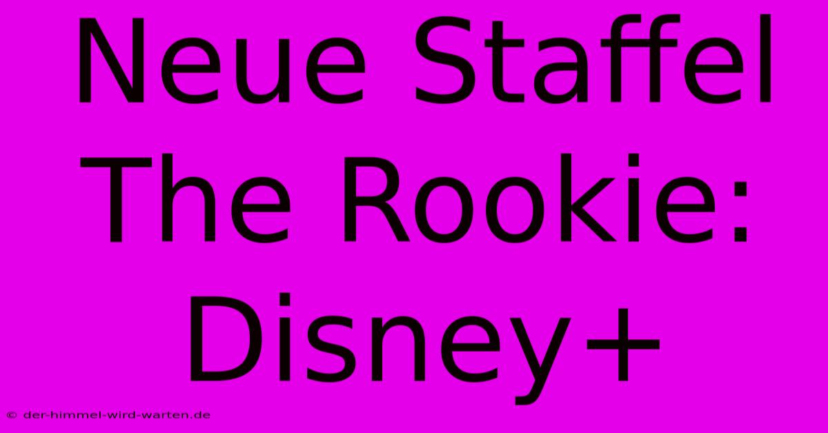 Neue Staffel The Rookie: Disney+