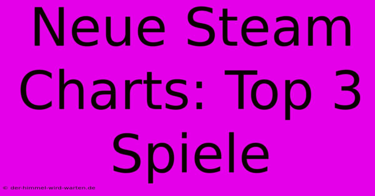 Neue Steam Charts: Top 3 Spiele