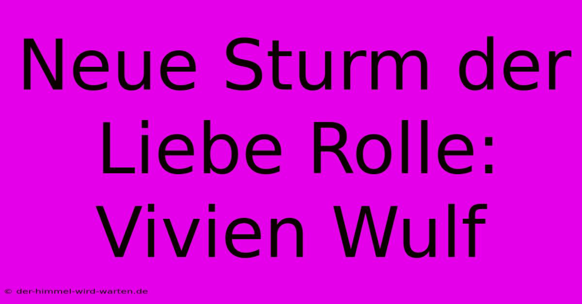 Neue Sturm Der Liebe Rolle: Vivien Wulf