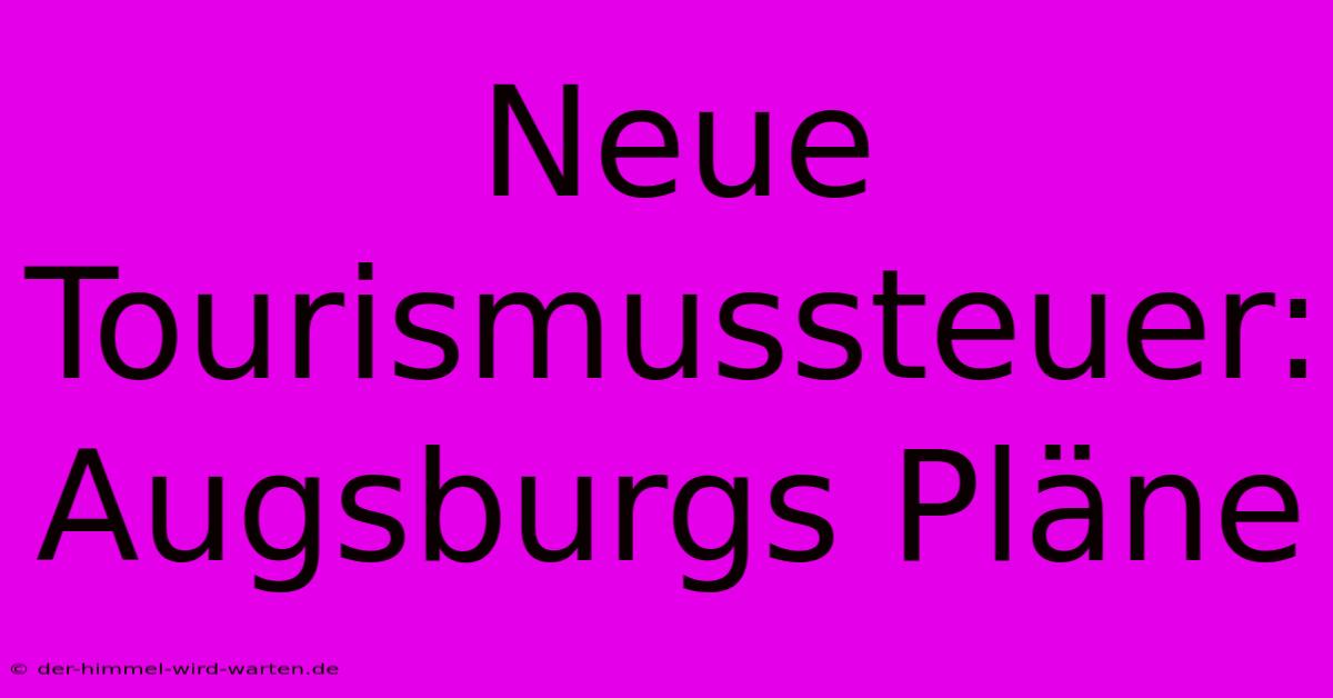 Neue Tourismussteuer:  Augsburgs Pläne